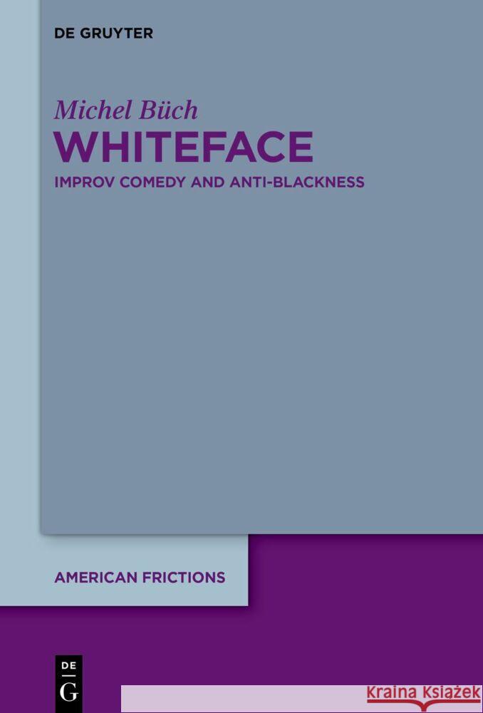 Whiteface: Improv Comedy and Anti-Blackness Michel B?ch 9783111358406 de Gruyter