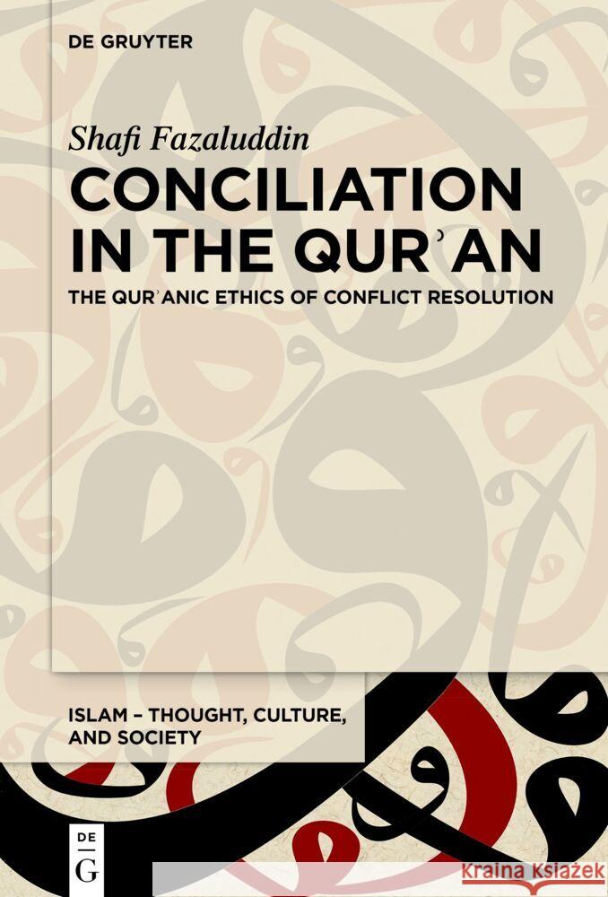 Conciliation in the Qurʾan: The Qurʾanic Ethics of Conflict Resolution Shafi Fazaluddin 9783111358475