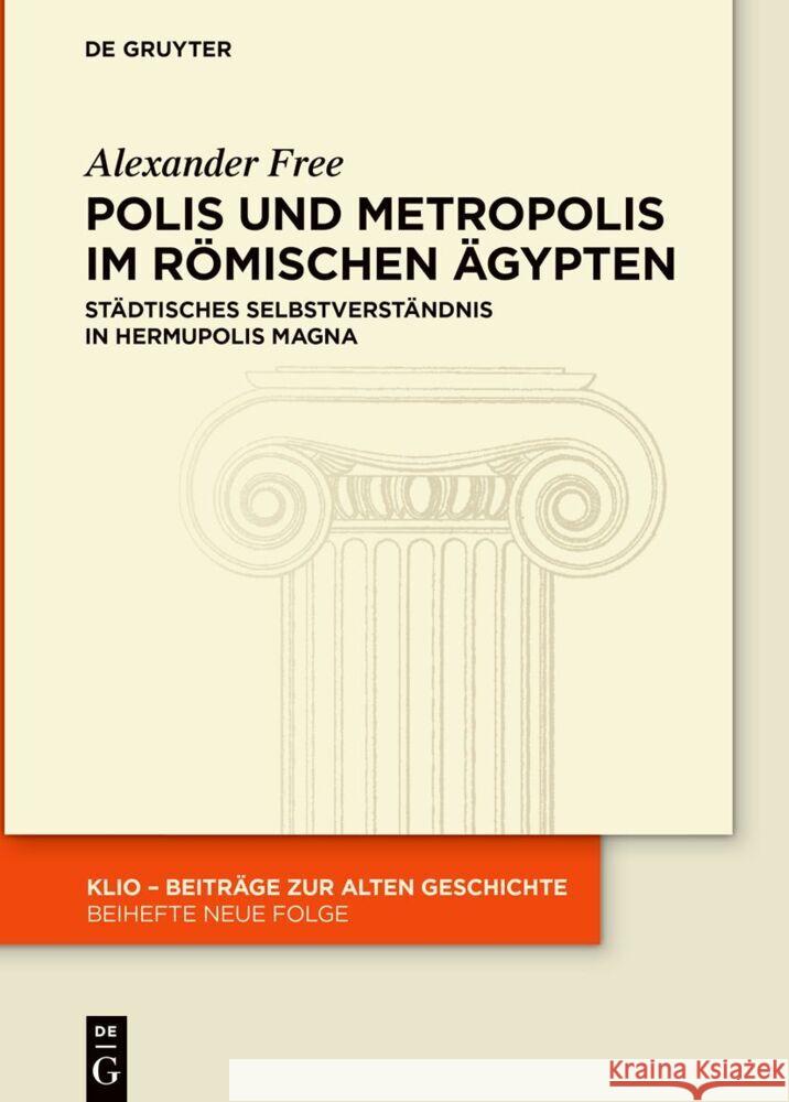 Polis Und Metropolis Im R?mischen ?gypten: St?dtisches Selbstverst?ndnis in Hermupolis Magna Alexander Free 9783111358888