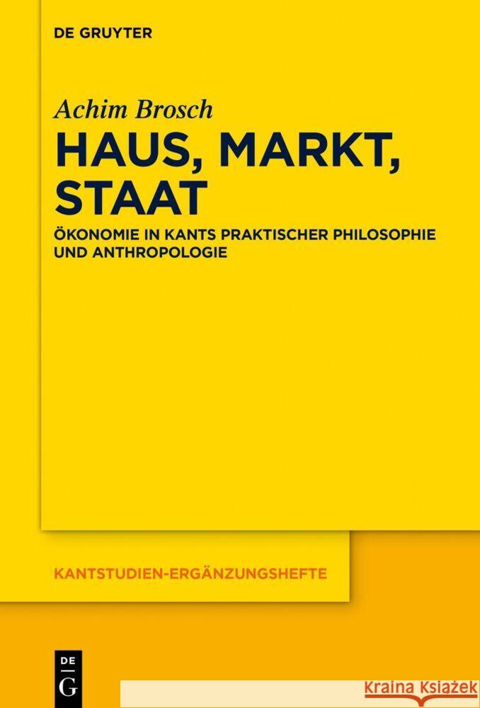 Haus, Markt, Staat: ?konomie in Kants Praktischer Philosophie Und Anthropologie Achim Brosch 9783111371030 de Gruyter