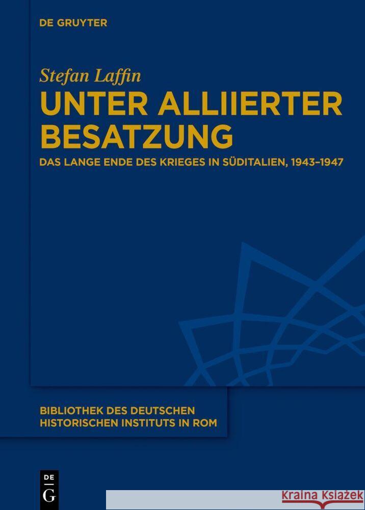 Unter Alliierter Besatzung: Das Lange Ende Des Krieges in S?ditalien, 1943-1947 Stefan Laffin 9783111372761 de Gruyter