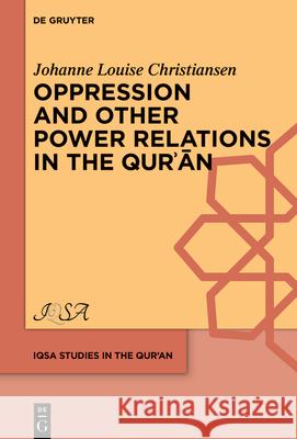 Oppression and Other Power Relations in the Qurʾān Johanne Louise Christiansen 9783111374239 de Gruyter