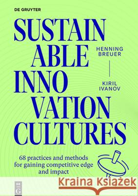 Sustainable Innovation Cultures: Gaining Competitive Edge and Impact with New Practices and Methods Henning Breuer Kiril Ivanov 9783111375281 de Gruyter