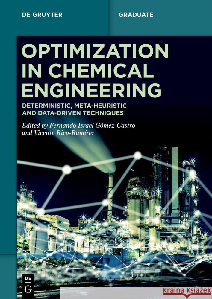 Optimization in Chemical Engineering: Deterministic, Meta-Heuristic and Data-Driven Techniques Fernando Israel G?mez-Castro Vicente Rico-Ram?rez 9783111383385 de Gruyter