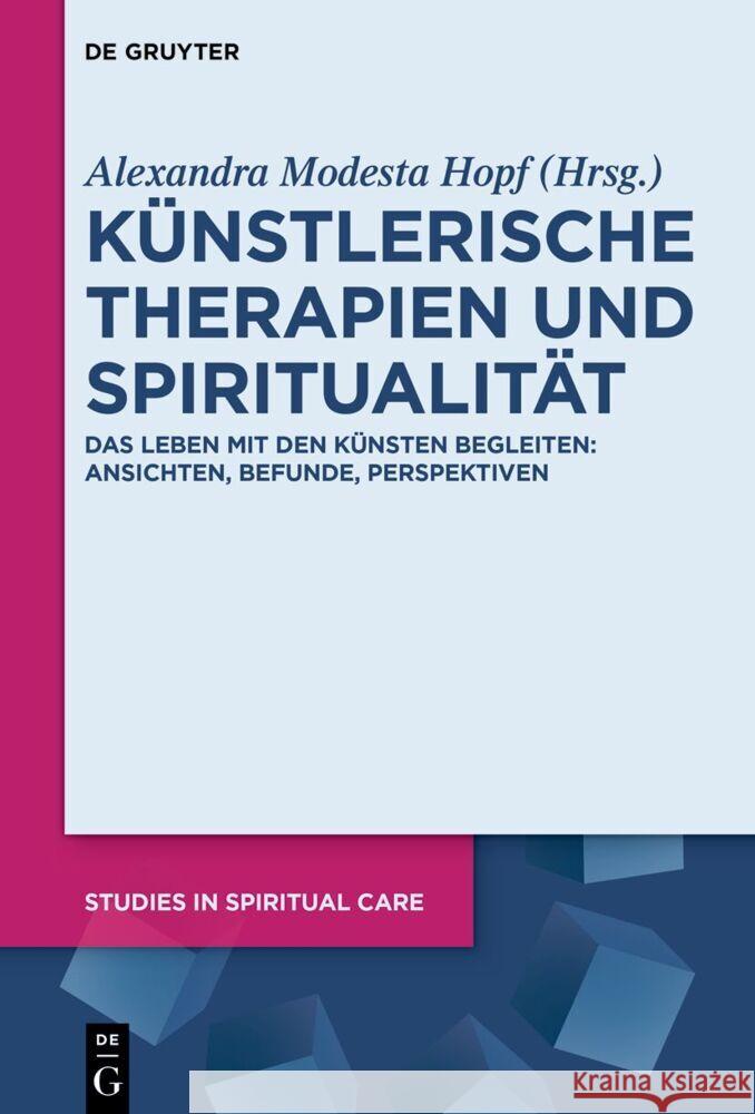 K?nstlerische Therapien Und Spiritualit?t: Das Leben Mit Den K?nsten Begleiten: Ansichten, Befunde, Perspektiven Alexandra Hopf 9783111384610 de Gruyter