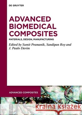 Advanced Biomedical Composites: Materials, Design, Manufacturing Sumit Pramanik Sandipan Roy J. Paulo Davim 9783111385945 de Gruyter