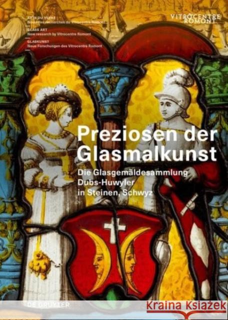 Preziosen Der Glasmalkunst: Die Glasgem?ldesammlung Dubs-Huwyler in Steinen, Schwyz Michael Tomaschett Anne-Christine Dubs-Huwyler Paul Dubs-Huwyler 9783111386201 de Gruyter