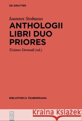 Anthologii Libri Duo Priores Ioannes Stobaeus Tiziano Dorandi 9783111388250 de Gruyter