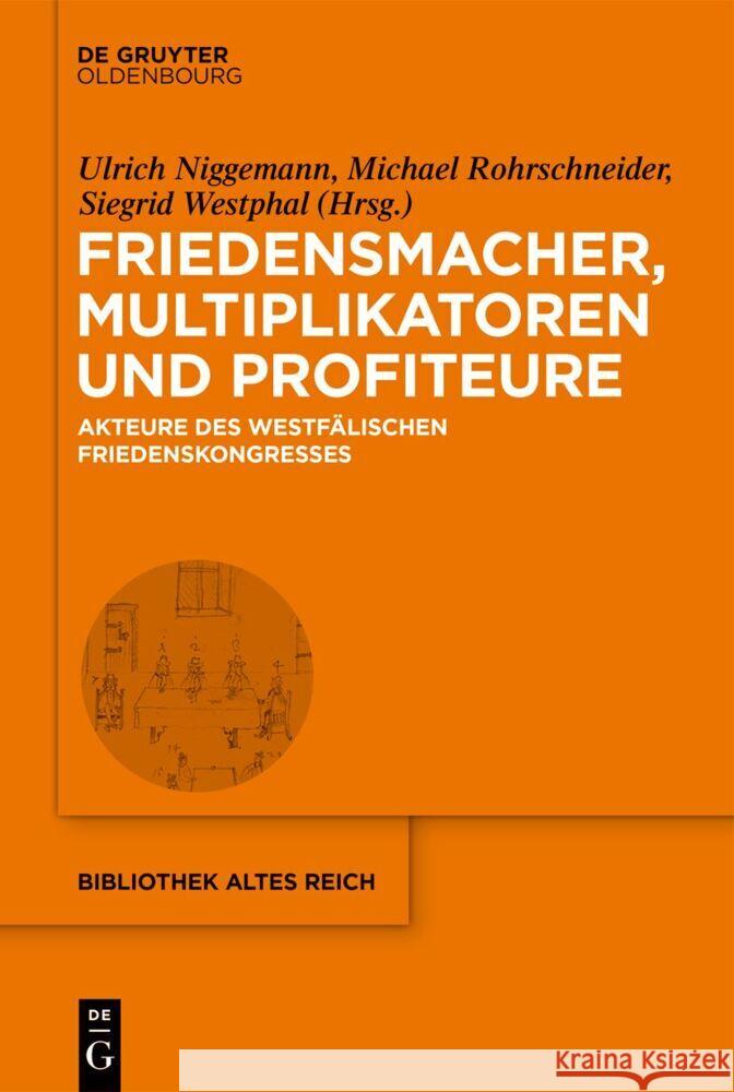 Friedensmacher, Multiplikatoren Und Profiteure: Akteure Des Westf?lischen Friedenskongresses Ulrich Niggemann Michael Rohrschneider Siegrid Westphal 9783111388946 de Gruyter Oldenbourg