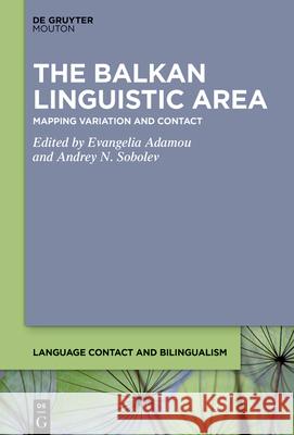 The Balkan Linguistic Area: An Atlas of Variation and Contact Evangelia Adamou Andrey N. Sobolev 9783111389769 de Gruyter Mouton