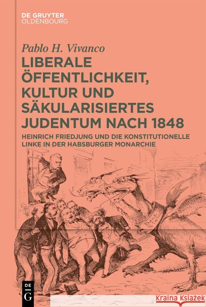 Liberale ?ffentlichkeit, Kultur Und S?kularisiertes Judentum Nach 1848: Heinrich Friedjung Und Die Konstitutionelle Linke in Der Habsburger Monarchie Pablo H. Vivanco 9783111390697