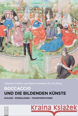 Boccaccio Und Die Bildenden K?nste: Dialoge, Spiegelungen, Transformationen Sebastian Sch?tze Maria Antonietta Terzoli 9783111396811