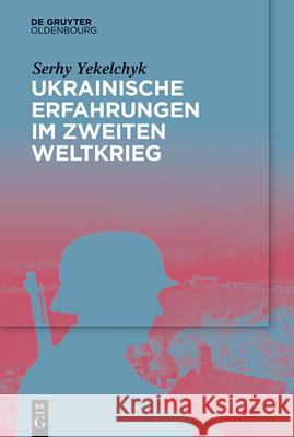 Ukrainische Erfahrungen Im Zweiten Weltkrieg Serhy Yekelchyk 9783111396828 de Gruyter Oldenbourg