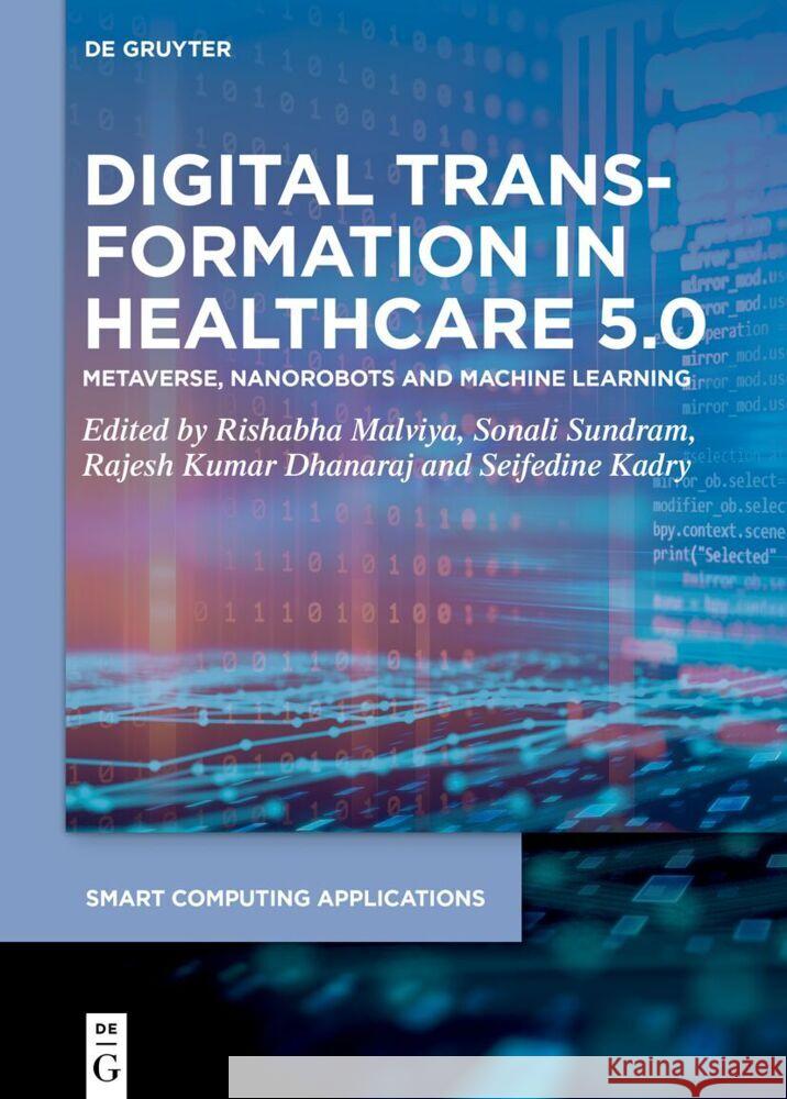 Digital Transformation in Healthcare 5.0: Volume 2: Metaverse, Nanorobots and Machine Learning Rishabha Malviya Sonali Sundram Rajesh Kuma 9783111397382