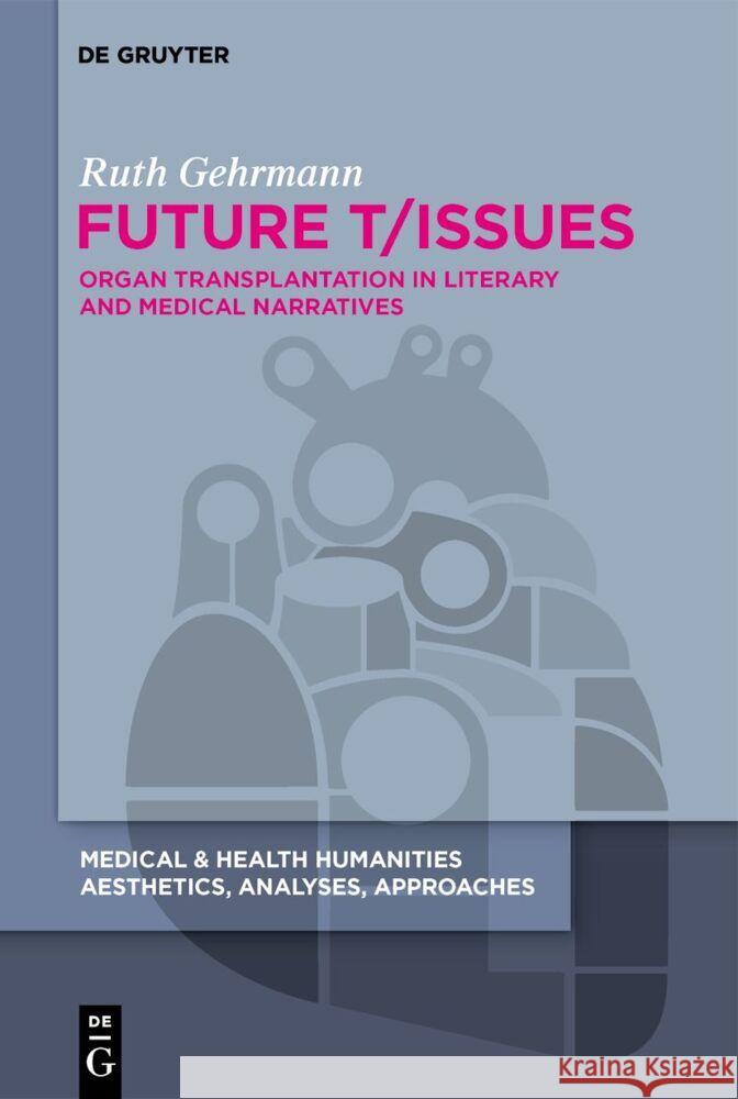 Future T/Issues: Organ Transplantation in Literary and Medical Narratives Ruth Gehrmann 9783111413259 de Gruyter