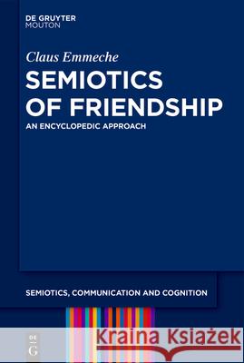 Semiotics of Friendship: An Encyclopedic Approach Claus Emmeche 9783111422855