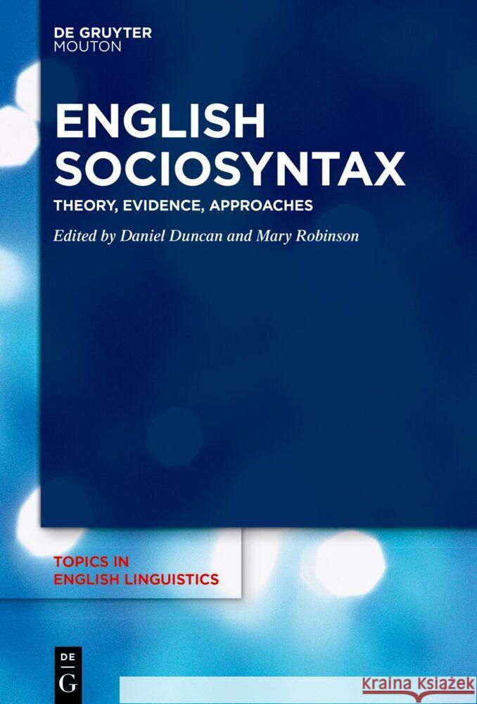 English Sociosyntax: Theory, Evidence, Approaches Daniel Duncan Mary Robinson 9783111425528