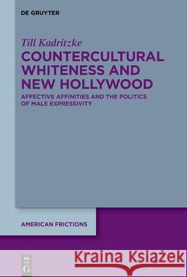 New Hollywood and Countercultural Whiteness: Affective Affinities and the Politics of Male Expressivity Till Kadritzke 9783111425689 de Gruyter