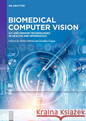 Biomedical Computer Vision: Iot and Sensor Technologies in Healthcare Informatics Mohit Mittal Swadha Gupta 9783111429366