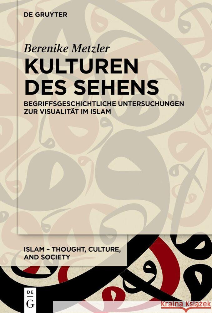 Kulturen Des Sehens: Begriffsgeschichtliche Untersuchungen Zur Visualit?t Im Islam Berenike Metzler 9783111432618 de Gruyter