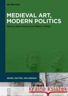 Medieval Art, Modern Politics Brigitte Buettner William J. Diebold 9783111436814