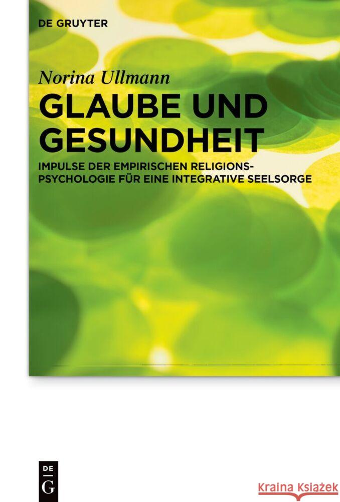 Glaube Und Gesundheit: Impulse Der Empirischen Religionspsychologie F?r Eine Integrative Seelsorge Norina Ullmann 9783111438467 de Gruyter