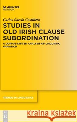 Studies in Old Irish Clause Subordination Carlos Garc?a-Castillero 9783111441177 de Gruyter Mouton