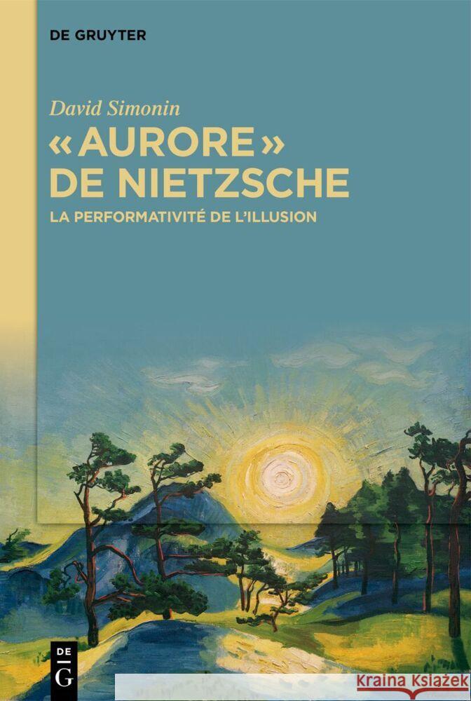 ? Aurore ? de Nietzsche: La Performativit? de l'Illusion David Simonin 9783111447407 de Gruyter