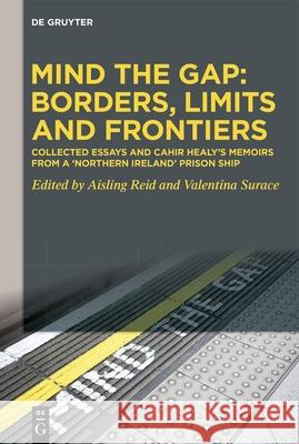 Mind the Gap: Borders, Limits and Frontiers: Collected Essays and Cahir Healy’s Memoirs from a ‘Northern Ireland’ Prison Ship Cahir Healy, Aisling Reid, Valentina Surace 9783111447698 De Gruyter