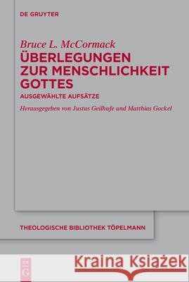 ?berlegungen Zur Menschlichkeit Gottes: Ausgew?hlte Aufs?tze Bruce L. McCormack Justus Geilhufe Matthias Gockel 9783111457505 de Gruyter