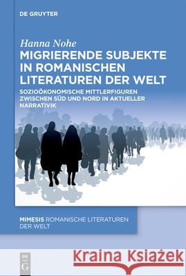 Migrierende Subjekte in romanischen Literaturen der Welt Hanna Nohe 9783111468181 de Gruyter