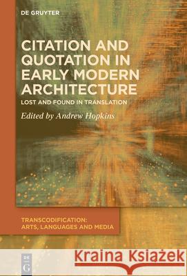 Citation and Quotation in Early Modern Architecture: Lost and Found in Translation Andrew Hopkins 9783111472300 de Gruyter