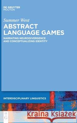 Abstract Language Games: Narrating Neurodivergence and Conceptualizing Identity Summer West 9783111477190 de Gruyter Mouton