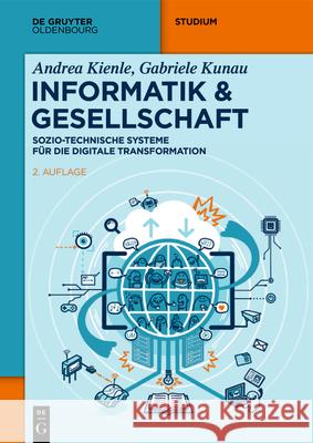 Informatik & Gesellschaft: Sozio-Technische Systeme F?r Die Digitale Transformation Andrea Kienle Gabriele Kunau 9783111477206 de Gruyter Oldenbourg