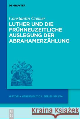 Luther Und Die Fr?hneuzeitliche Auslegung Der Abrahamerz?hlung Constantin Cremer 9783111497662