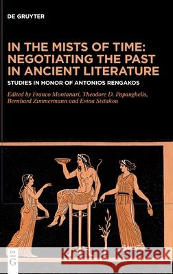 In the Mists of Time: Negotiating the Past in Ancient Literature No Contributor 9783111500638 de Gruyter