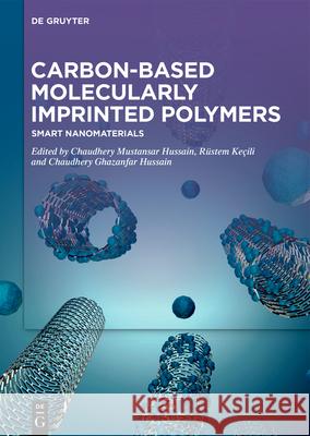 Carbon-Based Molecularly-Imprinted Polymers: Smart Nanomaterials Chaudhery Mustansar Hussain R?stem Ke?ili Chaudhery Ghazanfar Hussain 9783111503028