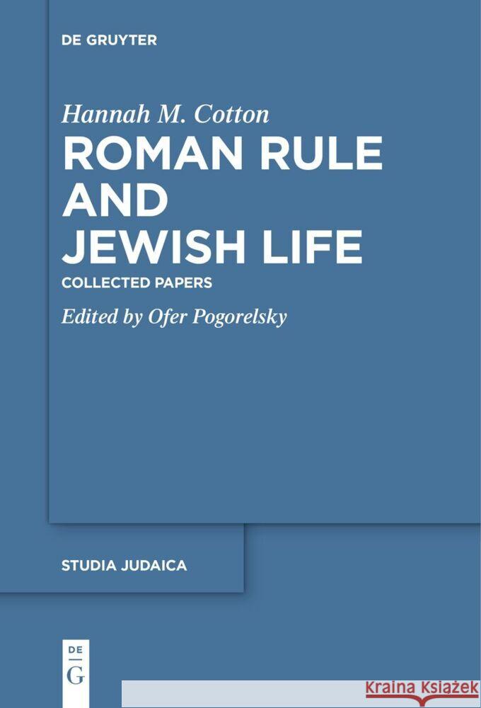 Roman Rule and Jewish Life: Collected Papers Hannah M. Cotton Ofer Pogorelsky 9783111518534