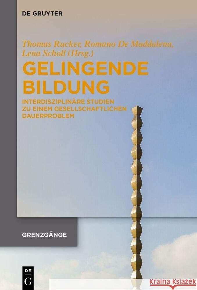 Gelingende Bildung: Interdisziplin?re Studien Zu Einem Gesellschaftlichen Dauerproblem Thomas Rucker Romano d Lena Scholl 9783111518572