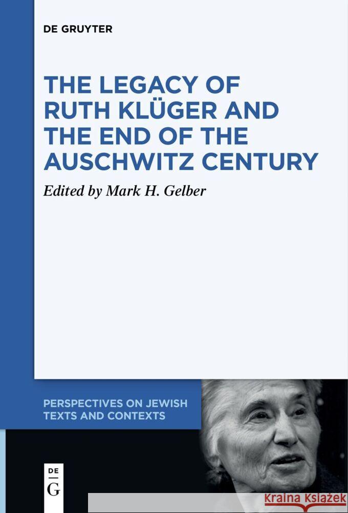 The Legacy of Ruth Kl?ger and the End of the Auschwitz Century Mark H. Gelber 9783111518732 de Gruyter