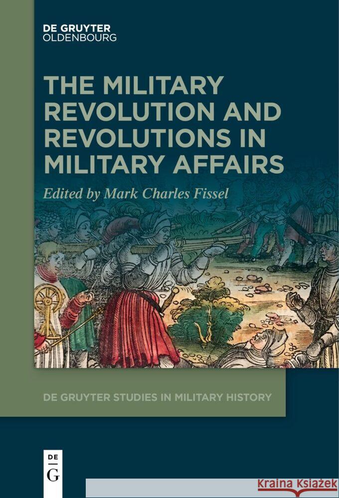 The Military Revolution and Revolutions in Military Affairs Mark Fissel 9783111518886 Walter de Gruyter