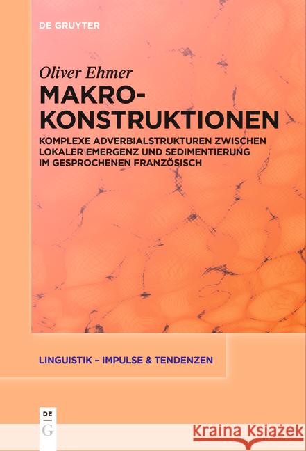 Makrokonstruktionen: Komplexe Adverbialstrukturen Zwischen Lokaler Emergenz Und Sedimentierung Im Gesprochenen Franz?sisch Oliver Ehmer 9783111518893 de Gruyter