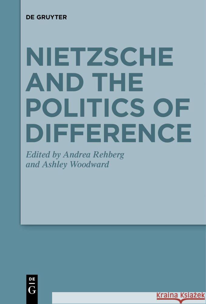 Nietzsche and the Politics of Difference Andrea Rehberg Ashley Woodward 9783111520674 de Gruyter