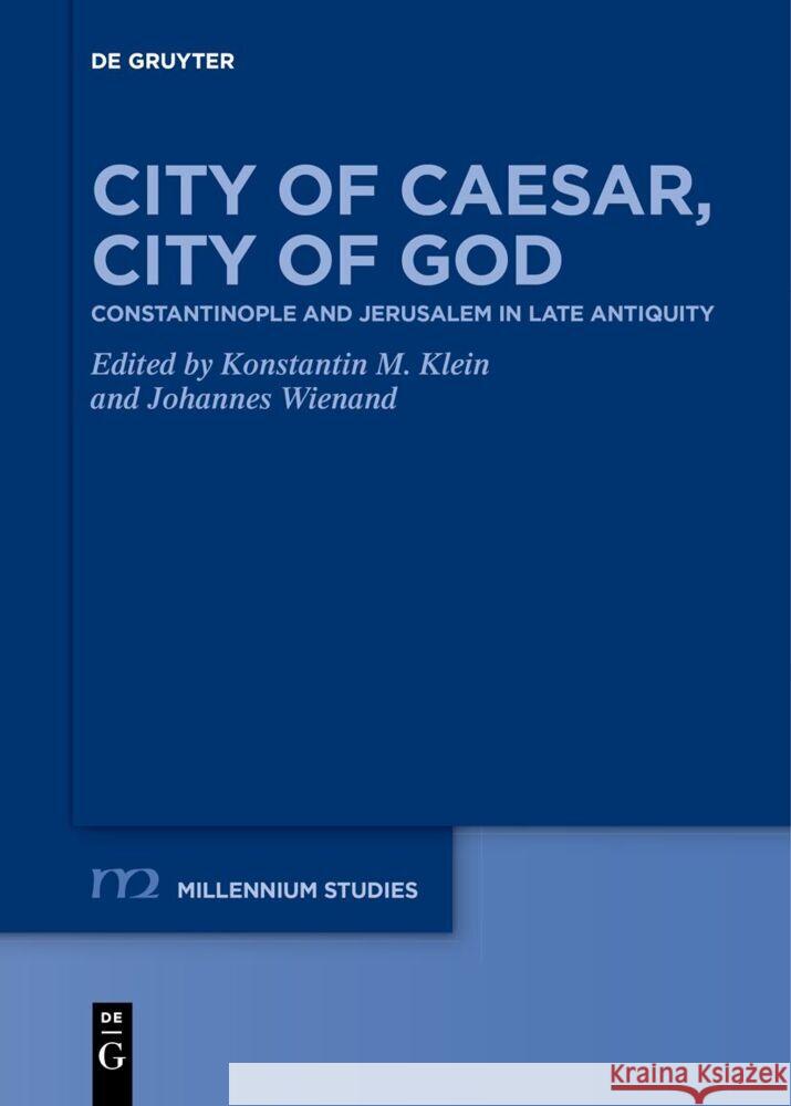 City of Caesar, City of God: Constantinople and Jerusalem in Late Antiquity Konstantin M. Klein Johannes Wienand 9783111521442 de Gruyter