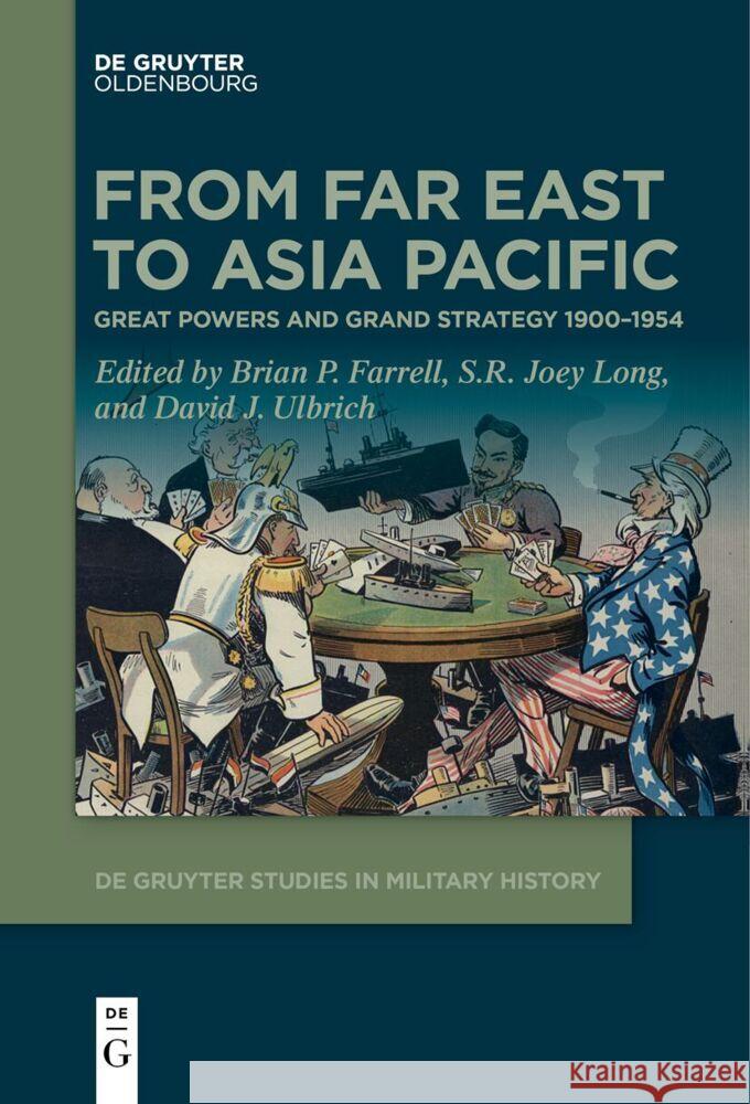 From Far East to Asia Pacific: Great Powers and Grand Strategy 1900-1954 Brian P. Farrell S. R. Joey Long David Ulbrich 9783111521657