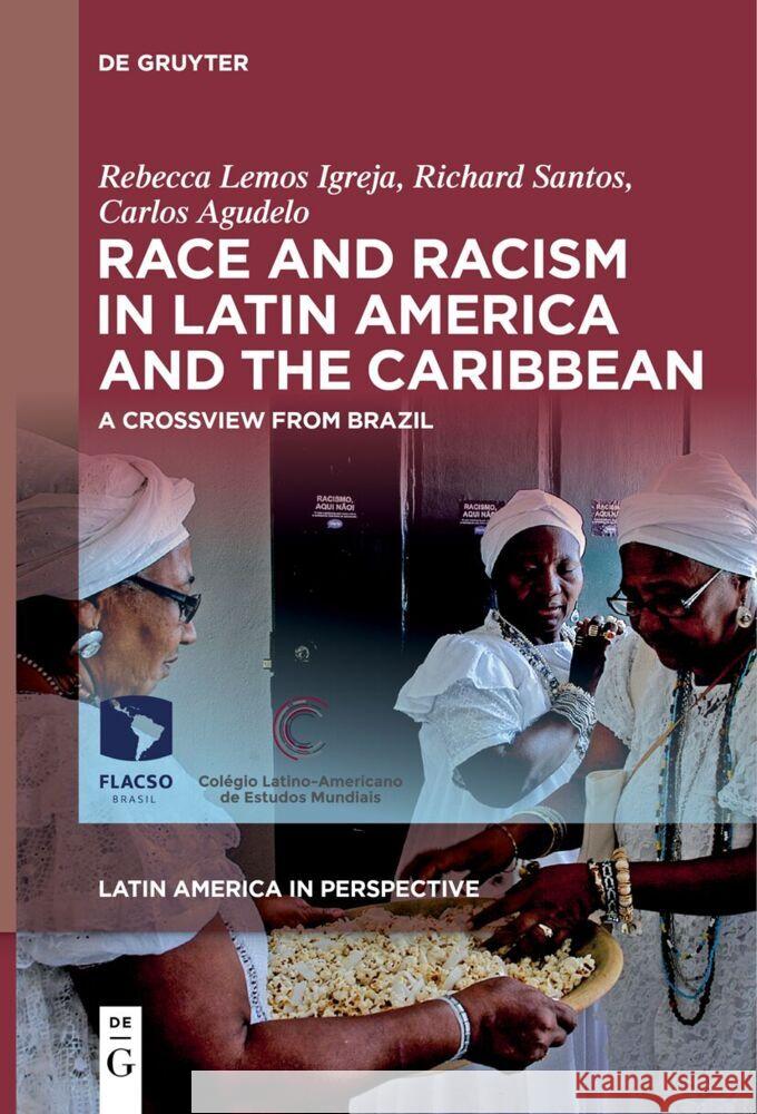 Race and Racism in Latin America and the Caribbean: A Crossview from Brazil Rebecca Lemo Richard Santos Carlos Agudelo 9783111523026