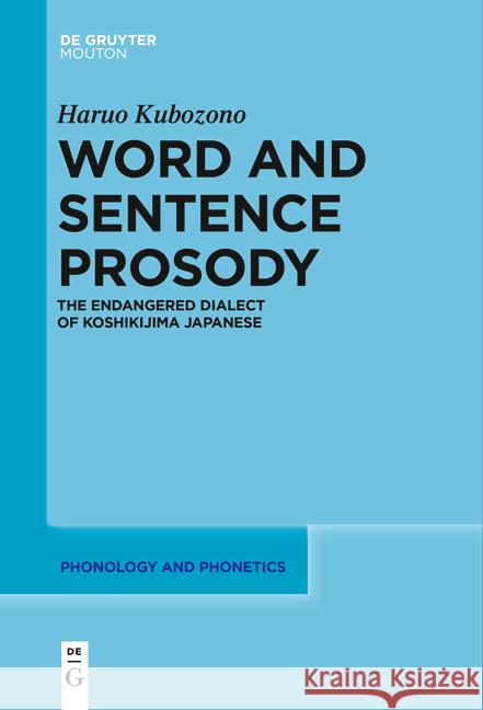 Word and Sentence Prosody: The Endangered Dialect of Koshikijima Japanese Haruo Kubozono 9783111523156 Walter de Gruyter