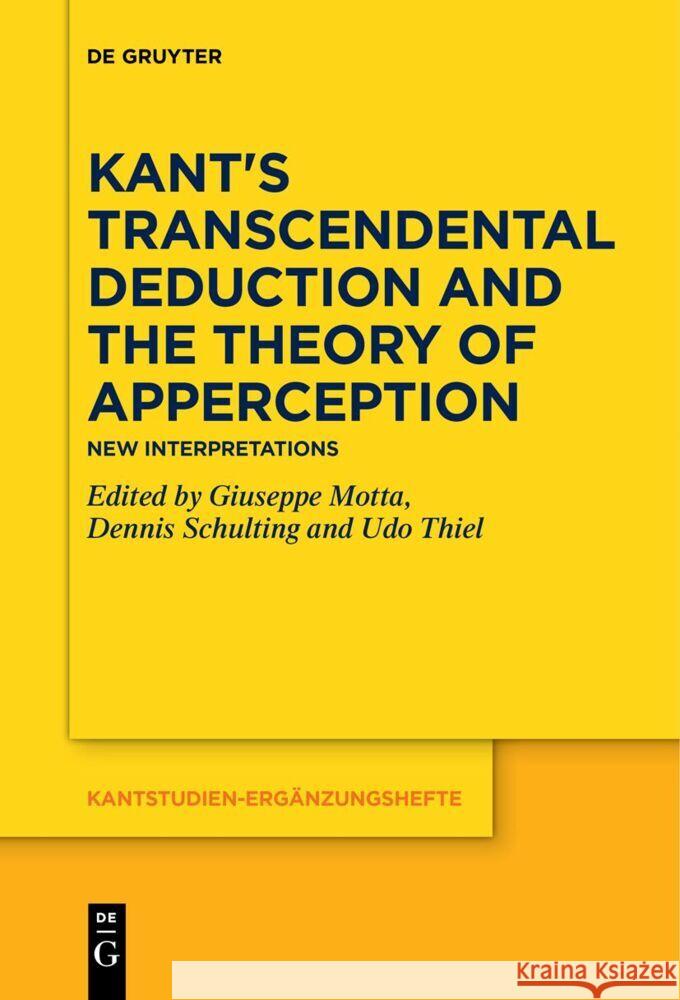 Kant's Transcendental Deduction and the Theory of Apperception: New Interpretations Giuseppe Motta Dennis Schulting Udo Thiel 9783111523309 de Gruyter