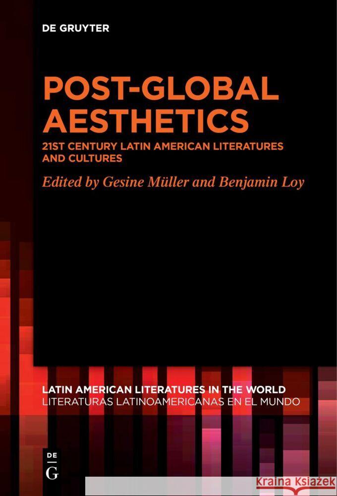 Post-Global Aesthetics: 21st Century Latin American Literatures and Cultures Gesine M?ller Benjamin Loy 9783111530581 de Gruyter