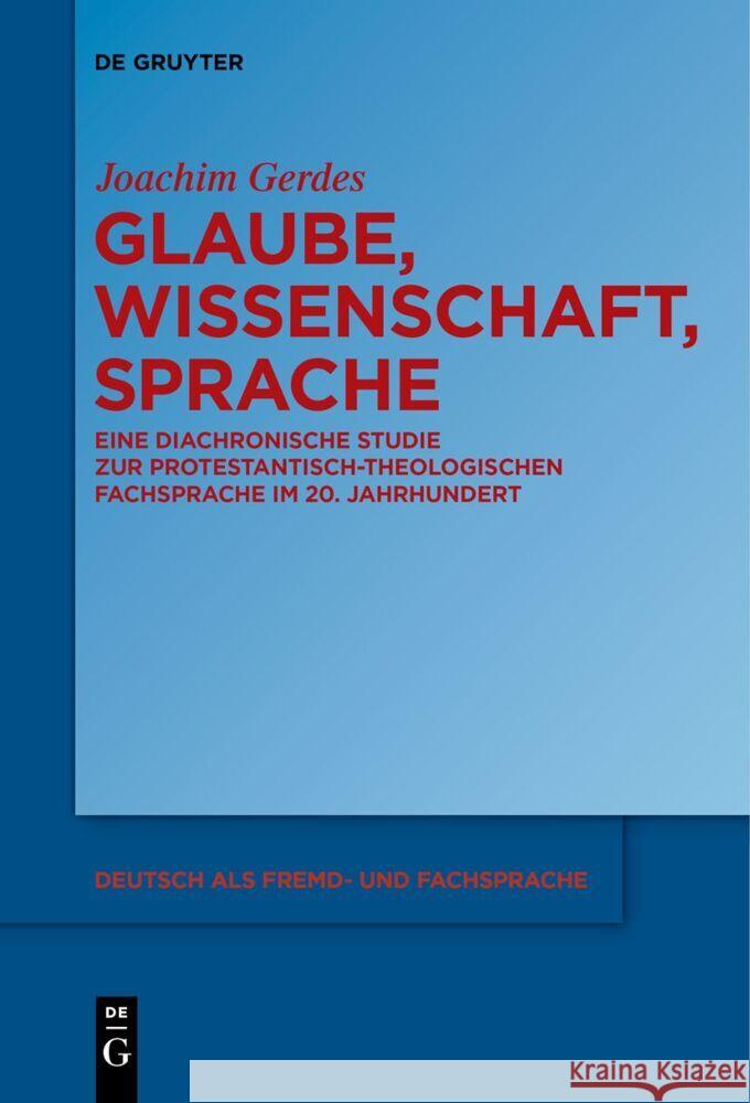 Glaube, Wissenschaft, Sprache: Eine Diachronische Studie Zur Protestantisch-Theologischen Fachsprache Im 20. Jahrhundert Joachim Gerdes 9783111533490 de Gruyter